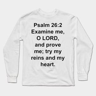 Psalm 26:2  Examine me, O LORD, and prove me; try my reins and my heart. Long Sleeve T-Shirt